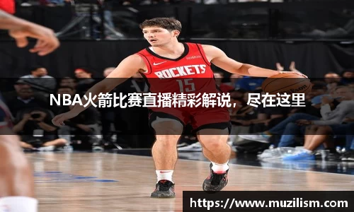 NBA火箭比赛直播精彩解说，尽在这里